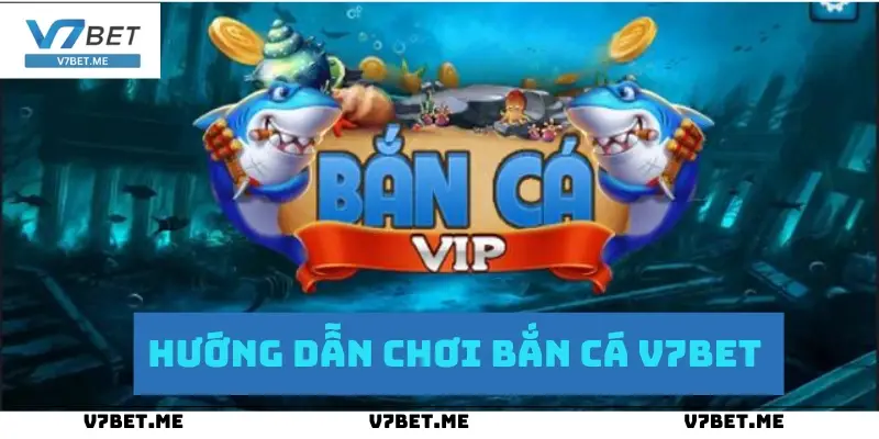 Bắn Cá V7Bet - Săn Cá Cực Đỉnh, Đổi Thưởng Cực Chất