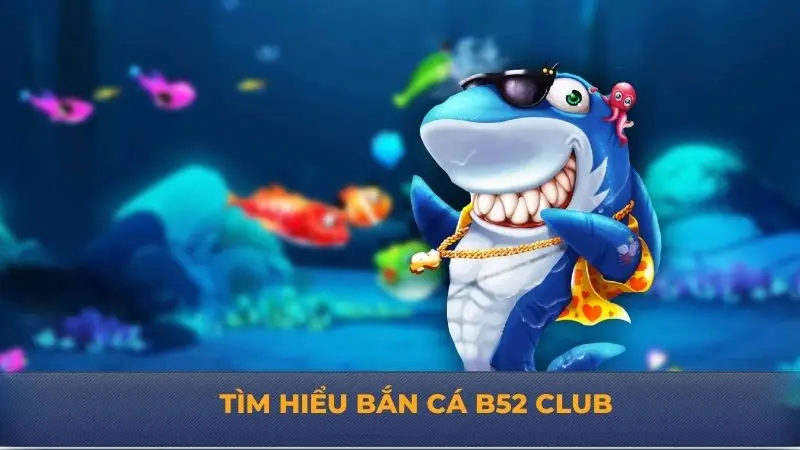 Bắn cá B52 Club – Khám phá đại dương đầy kỳ bí, hấp dẫn